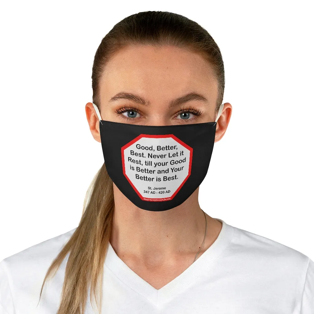 Good, Better, Best. Never Let it Rest, till your Good is Better and Your Better is Best.  -  St. Jerome  347 AD - 420 AD  - B4Uspeak Make a Statement Fabric Face Mask blk