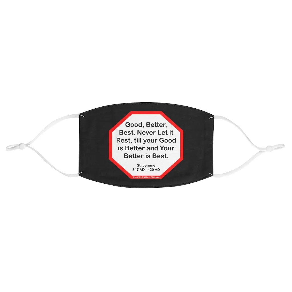 Good, Better, Best. Never Let it Rest, till your Good is Better and Your Better is Best.  -  St. Jerome  347 AD - 420 AD  - B4Uspeak Make a Statement Fabric Face Mask blk