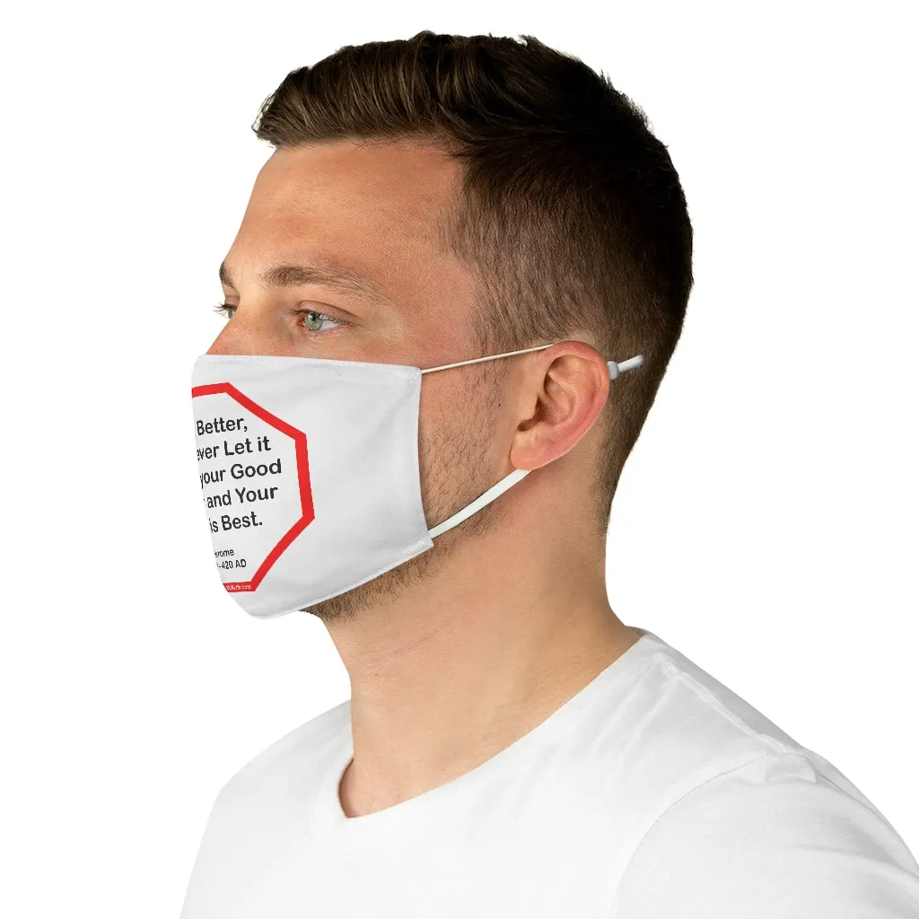 Good, Better, Best. Never Let it Rest, till your Good is Better and Your Better is Best.  -  St. Jerome  347 AD - 420 AD  - B4Uspeak Make a Statement Fabric Face Mask wht