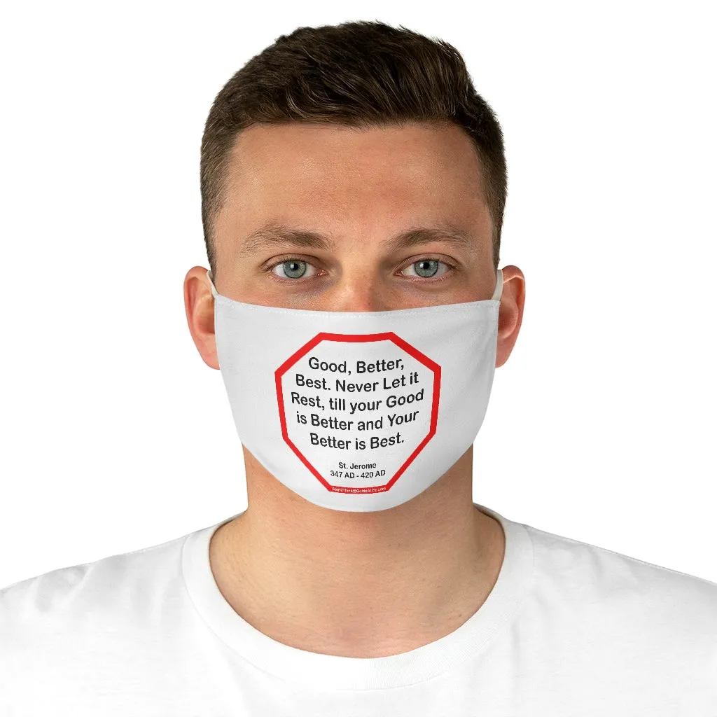 Good, Better, Best. Never Let it Rest, till your Good is Better and Your Better is Best.  -  St. Jerome  347 AD - 420 AD  - B4Uspeak Make a Statement Fabric Face Mask wht