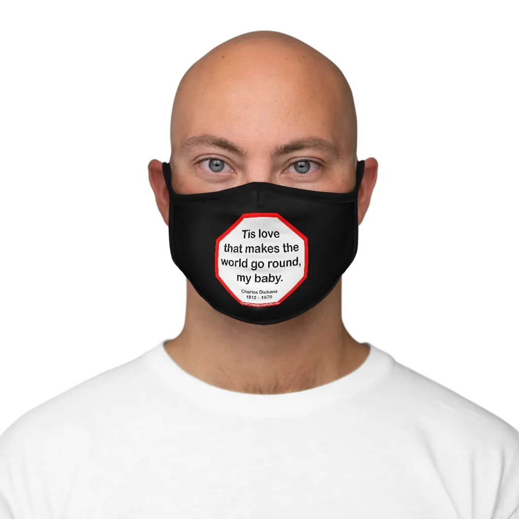 Tis love that makes the world go round, my baby.   -  Charles Dickens 1812  1870   ---   Stop2Think Before You Speak, Make a Statement Face Mask-blk   ---   Fitted Polyester Face Mask