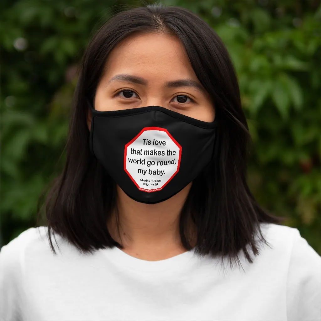 Tis love that makes the world go round, my baby.   -  Charles Dickens 1812  1870   ---   Stop2Think Before You Speak, Make a Statement Face Mask-blk   ---   Fitted Polyester Face Mask