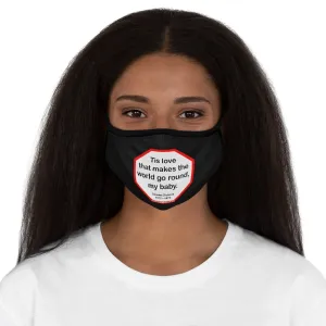 Tis love that makes the world go round, my baby.   -  Charles Dickens 1812  1870   ---   Stop2Think Before You Speak, Make a Statement Face Mask-blk   ---   Fitted Polyester Face Mask