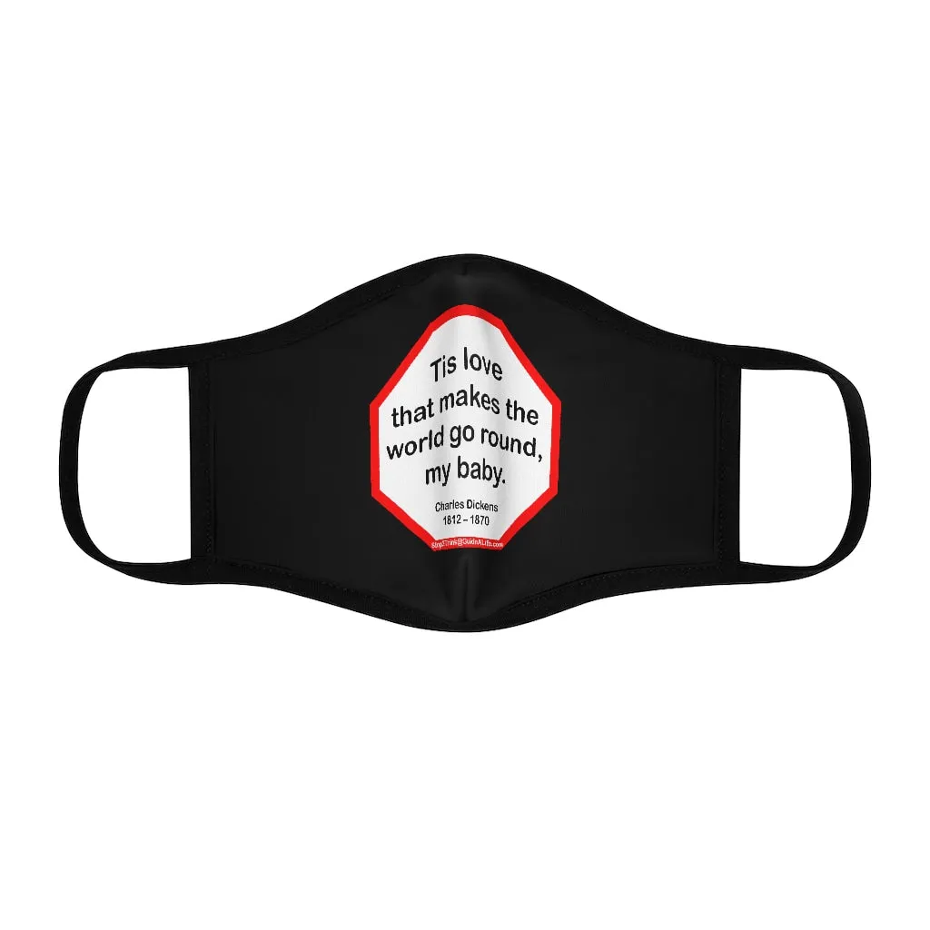 Tis love that makes the world go round, my baby.   -  Charles Dickens 1812  1870   ---   Stop2Think Before You Speak, Make a Statement Face Mask-blk   ---   Fitted Polyester Face Mask