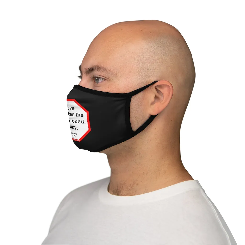 Tis love that makes the world go round, my baby.   -  Charles Dickens 1812  1870   ---   Stop2Think Before You Speak, Make a Statement Face Mask-blk   ---   Fitted Polyester Face Mask